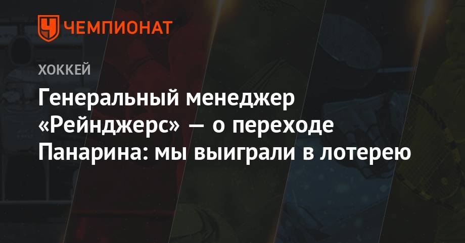 Артемий Панарин - Адам Фокс - Генеральный менеджер «Рейнджерс» — о переходе Панарина: мы выиграли в лотерею - championat.com - Нью-Йорк