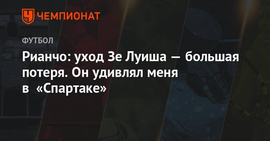 Зе Луиш - Рауль Рианчо - Рианчо: уход Зе Луиша — большая потеря. Он удивлял меня в «Спартаке» - championat.com - Россия