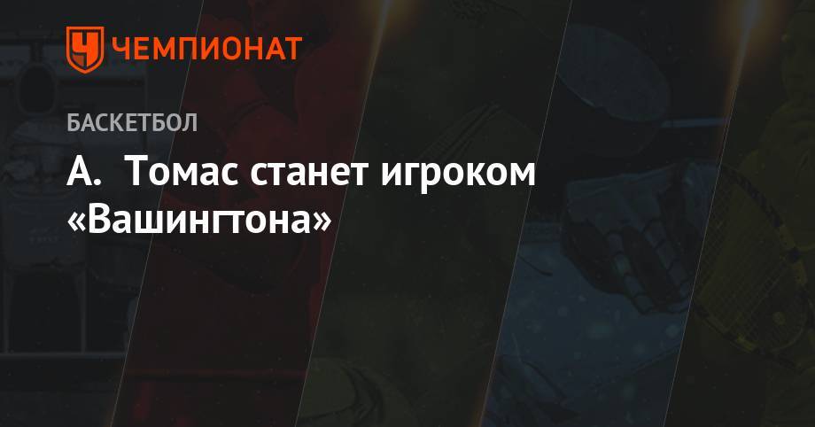 А. Томас станет игроком «Вашингтона» - championat.com - Вашингтон - Бостон - Лос-Анджелес - Сакраменто