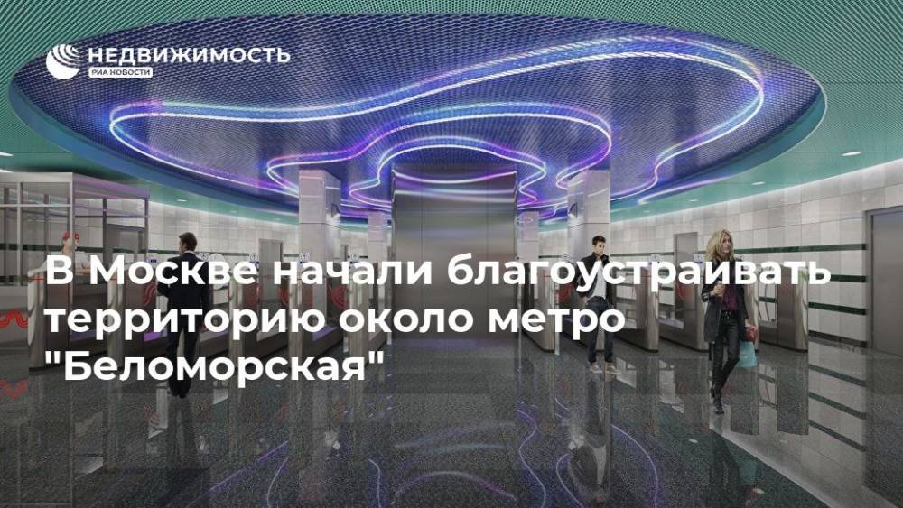 В Москве начали благоустраивать территорию около метро "Беломорская" - realty.ria.ru - Москва - Москва - Благоустройство
