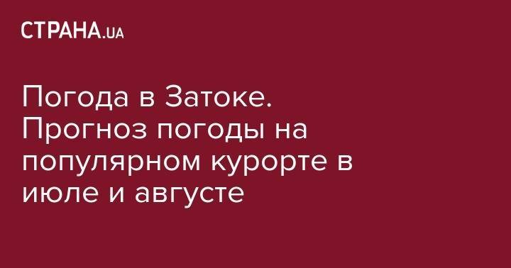 Погода в Затоке. Прогноз погоды на популярном курорте в июле и августе - strana.ua - Одесская обл.