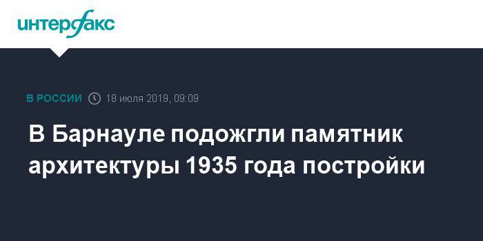 В Барнауле подожгли памятник архитектуры 1935 года постройки - interfax.ru - Москва - Барнаул - Барнаул