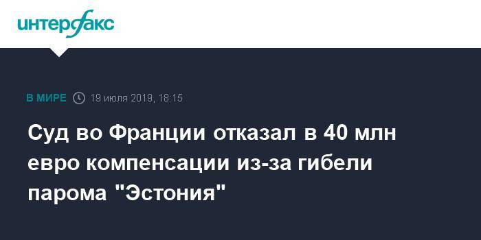 Суд во Франции отказал в 40 млн евро компенсации из-за гибели парома "Эстония" - interfax.ru - Москва - Германия - Франция - Эстония - Стокгольм - Таллин