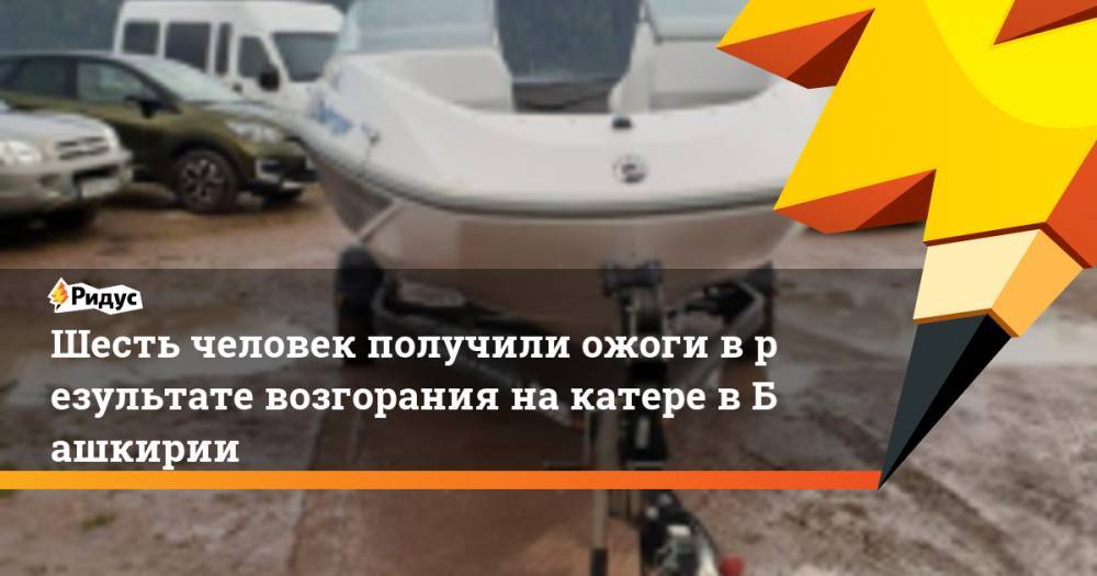 Шесть человек получили ожоги в&nbsp;результате возгорания на&nbsp;катере в&nbsp;Башкирии. Ридус - ridus.ru - Башкирия - район Туапсинский