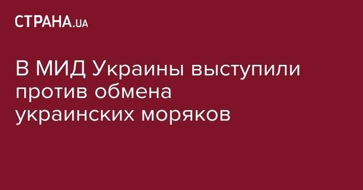Елена Зеркаль - Людмила Денисова - В МИД Украины выступили против обмена украинских моряков - strana.ua - Россия - Украина