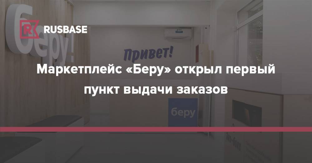 Маркетплейс «Беру» открыл первый пункт выдачи заказов - rb.ru