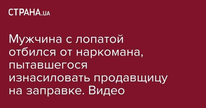 Мужчина с лопатой отбился от наркомана, пытавшегося изнасиловать продавщицу на заправке. Видео - strana.ua - Россия - Польша - Омская обл.