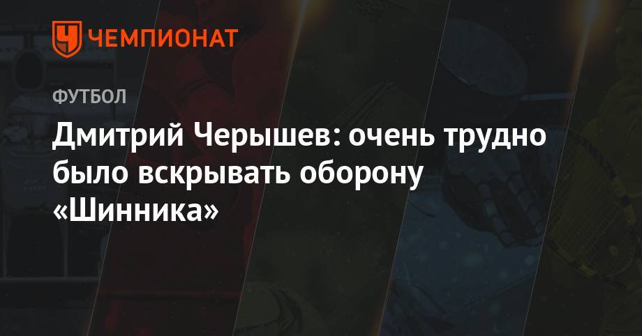 Дмитрий Черышев - Дмитрий Черышев: очень трудно было вскрывать оборону «Шинника» - championat.com - Нижний Новгород - Ярославль