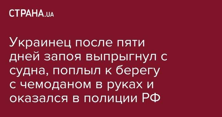 Украинец после пяти дней запоя выпрыгнул с судна, поплыл к берегу с чемоданом в руках и оказался в полиции РФ - strana.ua - Украина - Молдавия - Ростовская обл.
