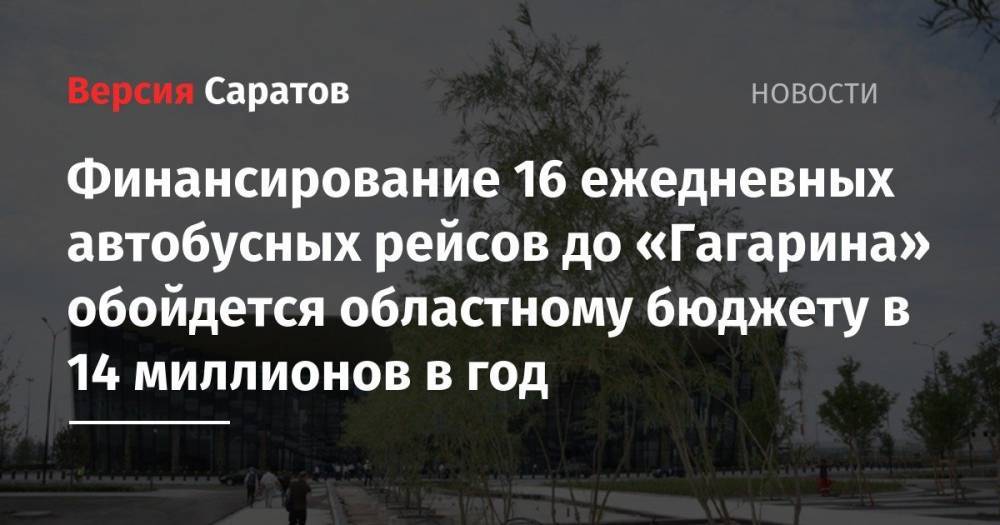 Финансирование 16 ежедневных автобусных рейсов до «Гагарина» обойдется областному бюджету в 14 миллионов в год - nversia.ru - Саратовская обл. - Вольск
