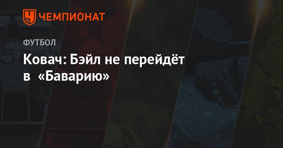 Гарета Бэйла - Нико Ковач - Ковач: Бэйл не перейдёт в «Баварию» - championat.com - Мадрид