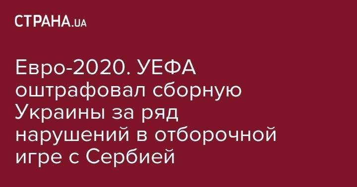Андрей Шевченко - Евро-2020. УЕФА оштрафовал сборную Украины за ряд нарушений в отборочной игре с Сербией - strana.ua - Украина - Бельгия - Львов - Литва - Сербия