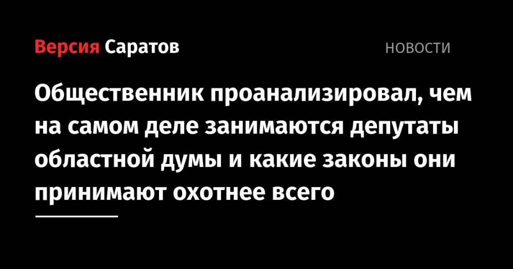 Общественник проанализировал, чем на самом деле занимаются депутаты областной думы и какие законы они принимают охотнее всего - nversia.ru - Саратовская обл. - Аткарск