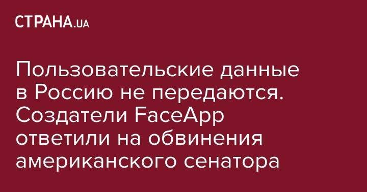 Чак Шумер - Пользовательские данные в Россию не передаются. Создатели FaceApp ответили на обвинения американского сенатора - strana.ua - Россия - США