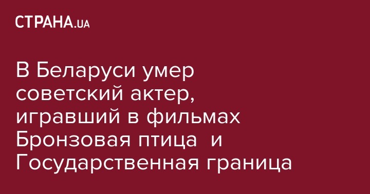 В Беларуси умер советский актер, игравший в фильмах Бронзовая птица и Государственная граница - strana.ua - Россия - Санкт-Петербург - Белоруссия - Волгоград - Минск - Витебск - Сталинград