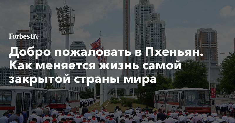 Добро пожаловать в Пхеньян. Как меняется жизнь самой закрытой страны мира - forbes.ru - Пхеньян - Корея