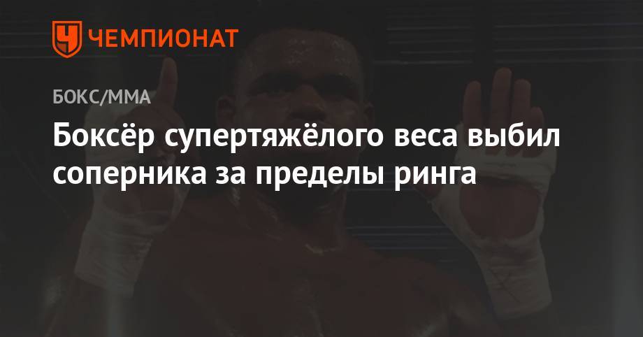 Боксёр супертяжёлого веса выбил соперника за пределы ринга - championat.com - США - шт. Мэриленд