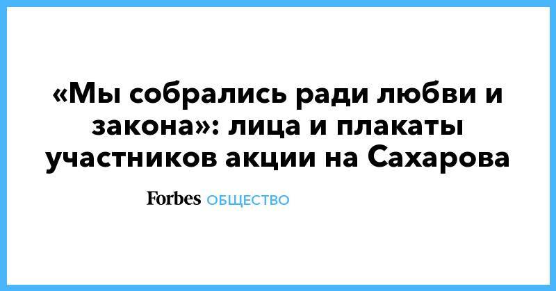 Любовь Соболь - Алексей Навальный - Иван Жданов - Дмитрий Гудков - Элла Памфилова - Константин Янкаускас - Илья Яшин - Юлия Галямина - Сергей Митрохин - «Мы собрались ради любви и закона»: лица и плакаты участников акции на Сахарова - forbes.ru - Москва