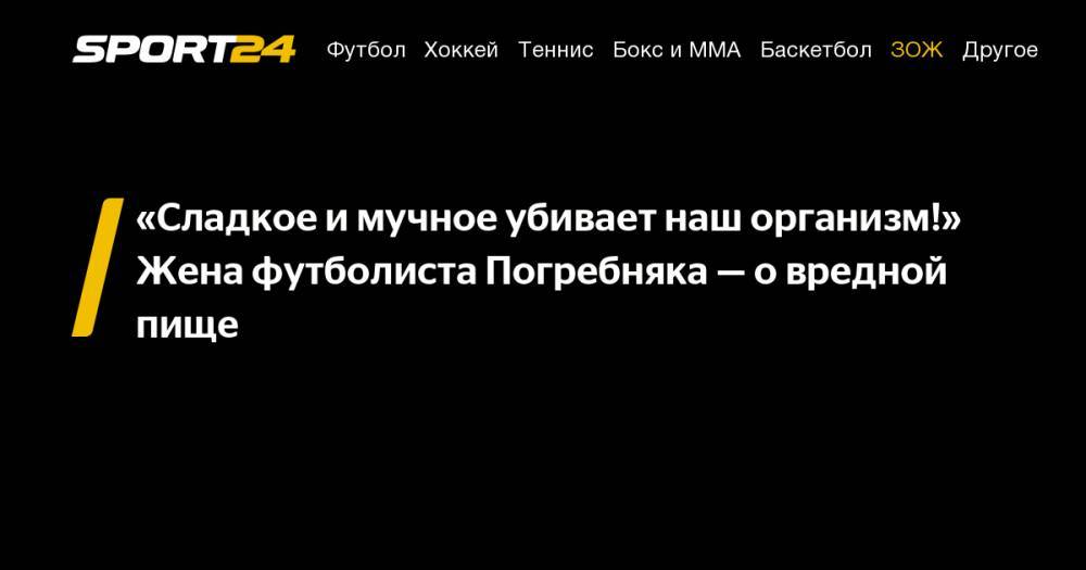 Мария Погребняк - «Сладкое и&nbsp;мучное убивает наш организм!» Жена футболиста Погребняка&nbsp;— о&nbsp;вредной пище - sport24.ru - Россия
