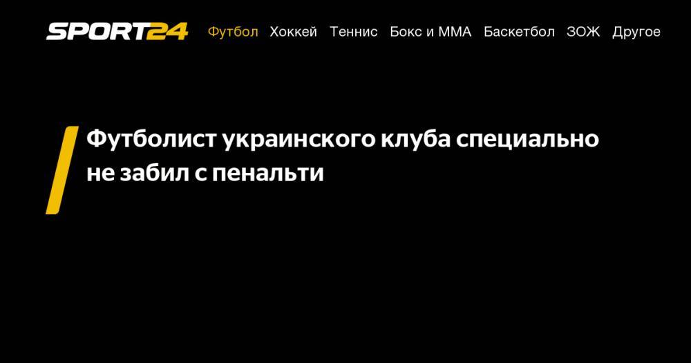 Футболист украинского клуба специально не&nbsp;забил с&nbsp;пенальти - sport24.ru - Украина - Львов