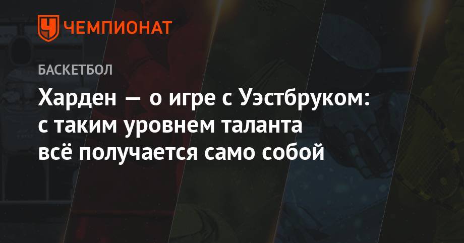 Джеймс Харден - Харден — о игре с Уэстбруком: с таким уровнем таланта всё получается само собой - championat.com - штат Оклахома