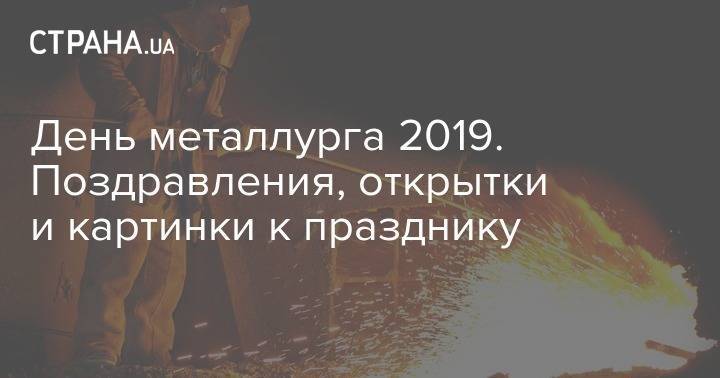 Виктор Ющенко - Леонид Кравчук - День металлурга 2019. Поздравления, открытки и картинки к празднику - strana.ua - Украина