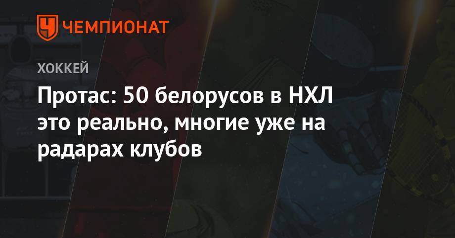 Алексей Протас - Протас: 50 белорусов в НХЛ это реально, многие уже на радарах клубов - championat.com - Вашингтон