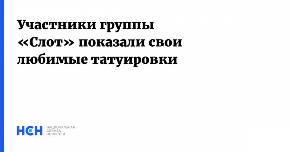 Участники группы «Слот» показали свои любимые татуировки - nsn.fm - Томск