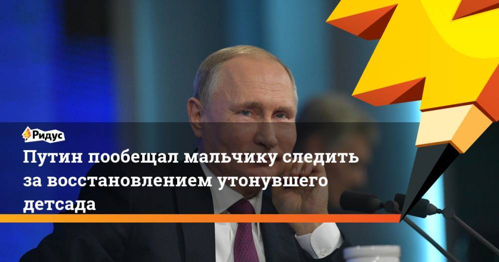 Владимир Путин - Николай Кузнецов - Путин пообещал мальчику следить за восстановлением утонувшего детсада. Ридус - ridus.ru - Россия - Иркутская обл. - Санкт-Петербург - Тулун - Нижнеудинск