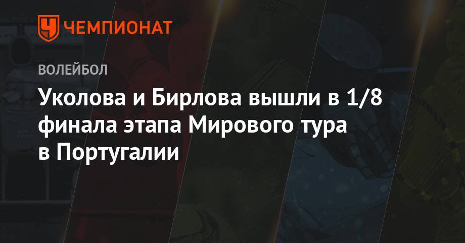 Константин Семенов - Илья Лешуков - Уколова и Бирлова вышли в 1/8 финала этапа Мирового тура в Португалии - championat.com - Польша - Португалия