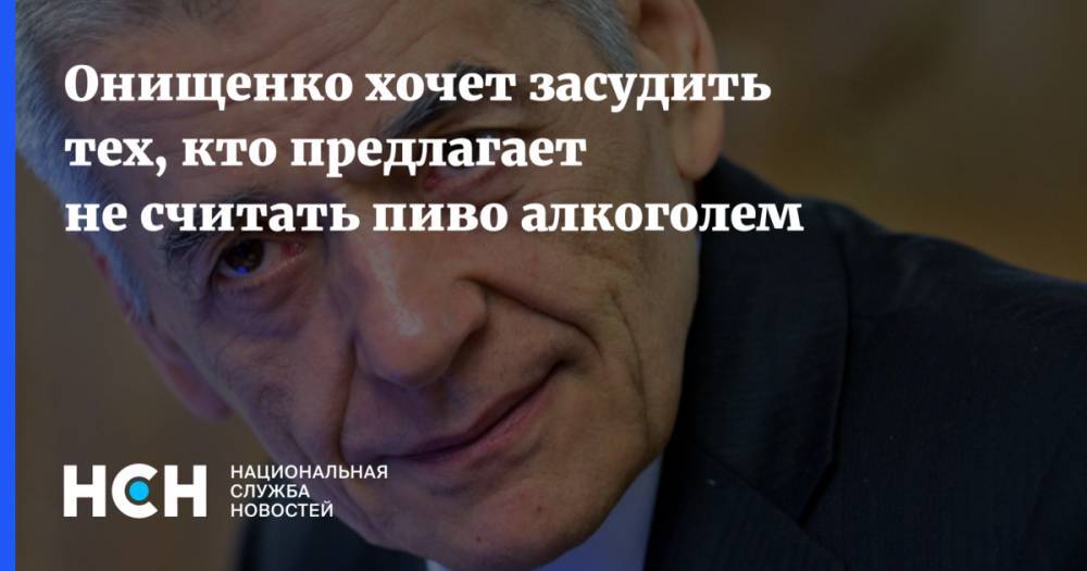 Геннадий Онищенко - Онищенко хочет засудить тех, кто предлагает не считать пиво алкоголем - nsn.fm - Россия