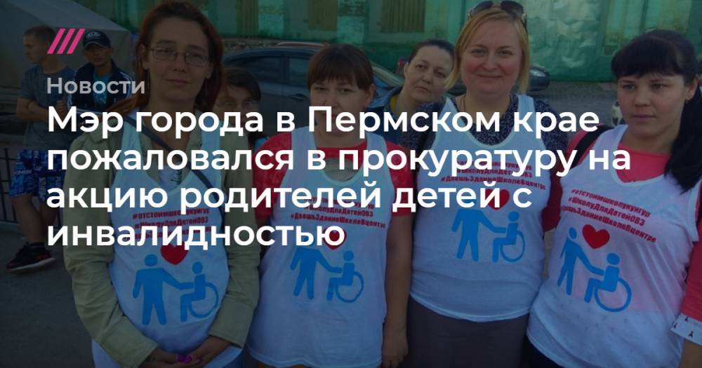 Мэр города в Пермском крае пожаловался в прокуратуру на акцию родителей детей с инвалидностью - tvrain.ru