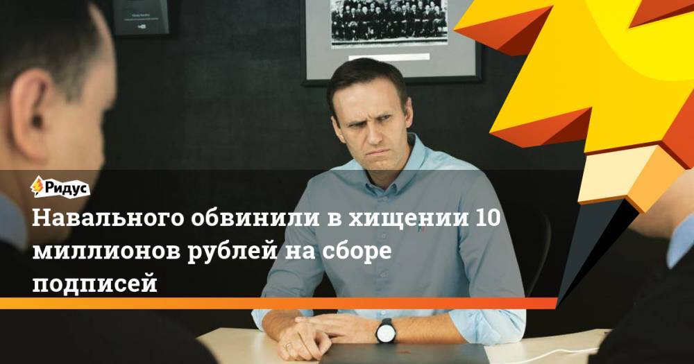 Алексей Навальный - Алеся Рябцева - Леонид Волков - Навального обвинили в хищении 10 миллионов рублей на сборе подписей. Ридус - ridus.ru - Москва