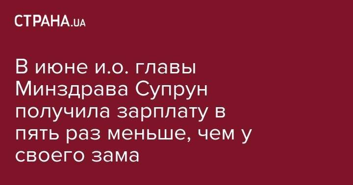 Ульяна Супрун - Ольга Стефанишина - В июне и.о. главы Минздрава Супрун получила зарплату в пять раз меньше, чем у своего зама - strana.ua