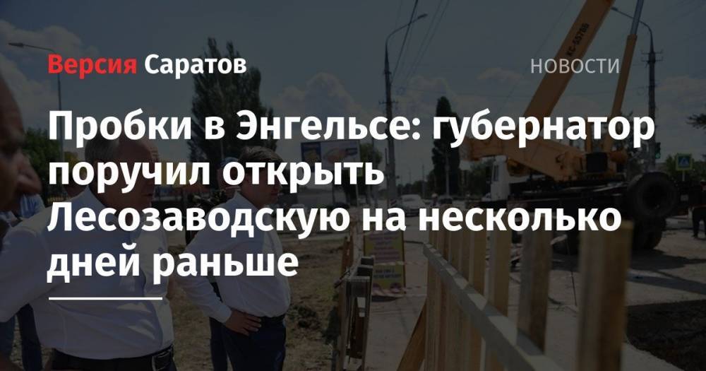 Валерий Радаев - Пробки в Энгельсе: губернатор поручил открыть Лесозаводскую на несколько дней раньше - nversia.ru - район Энгельсский