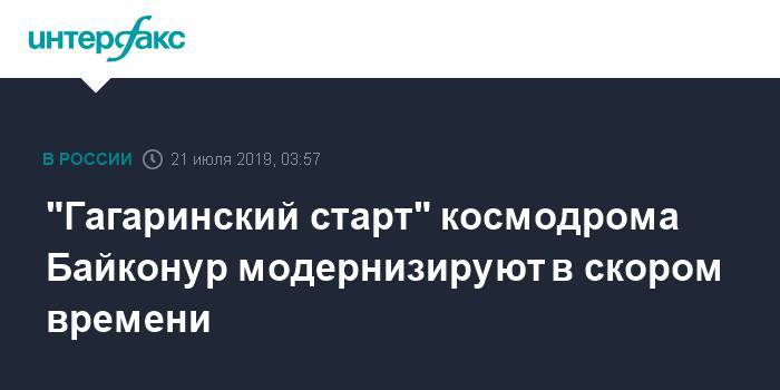Юрий Гагарин - Дмитрий Рогозин - "Гагаринский старт" космодрома Байконур модернизируют в скором времени - interfax.ru - Москва - Россия - Эмираты