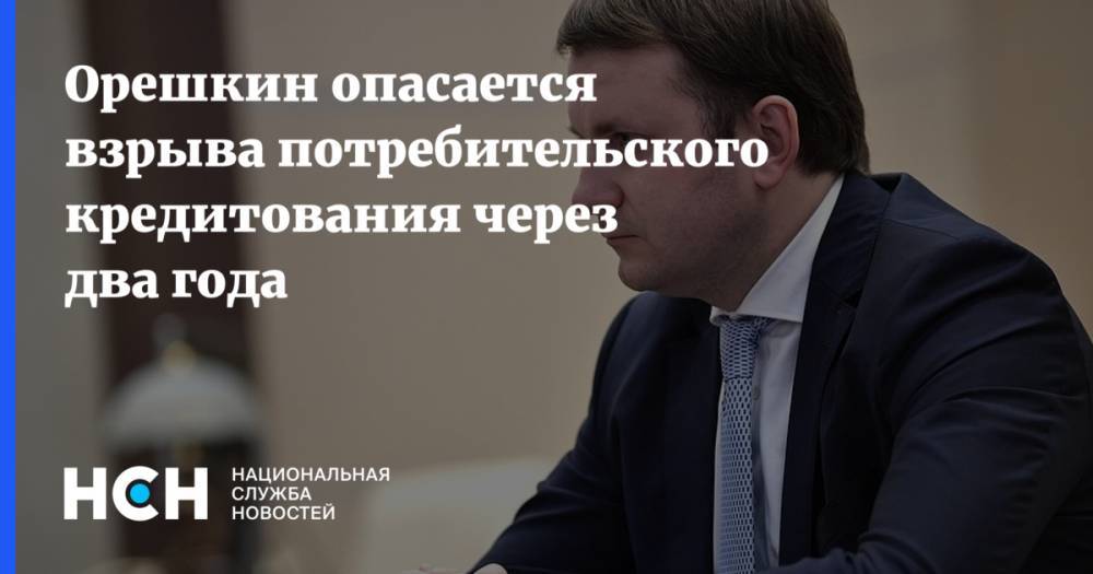 Максим Орешкин - Орешкин опасается взрыва потребительского кредитования через два года - nsn.fm - Россия - Белоруссия