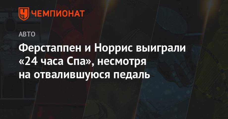 Максим Ферстаппен - Ферстаппен и Норрис выиграли виртуальную гонку «24 часа Спа» - championat.com