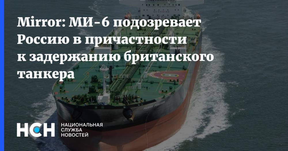 Mirror: МИ-6 подозревает Россию в причастности к задержанию британского танкера - nsn.fm - Москва - Россия - Сирия - Англия - Иран