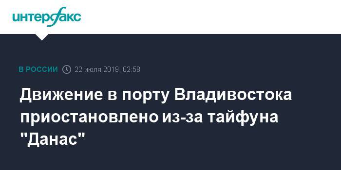 Движение в порту Владивостока приостановлено из-за тайфуна "Данас" - interfax.ru - Москва - Приморье край - Владивосток - Владивосток