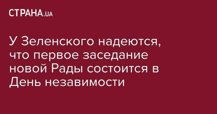 Александр Корниенко - У Зеленского надеются, что первое заседание новой Рады состоится в День незавимости - strana.ua - Украина - Киев