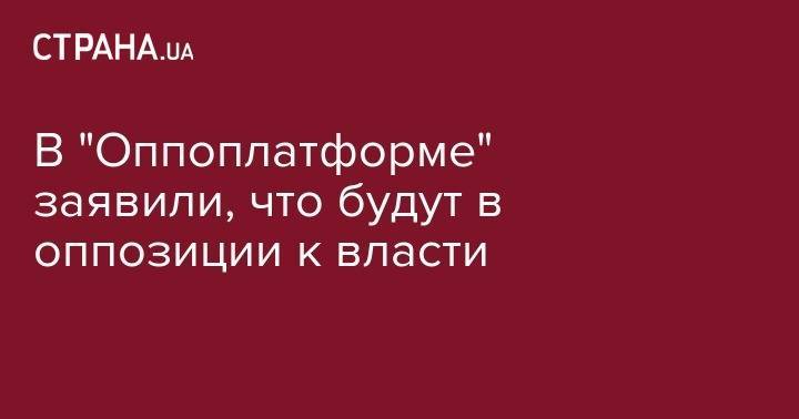 Виктор Медведчук - В "Оппоплатформе" заявили, что будут в оппозиции к власти - strana.ua - Украина