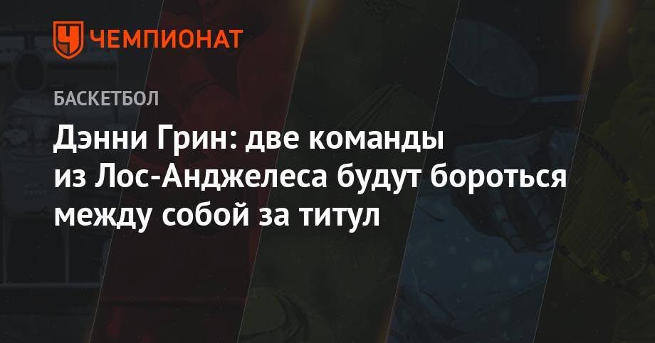 Леонард Кавай - Дэнни Грин: две команды из Лос-Анджелеса будут бороться между собой за титул - championat.com - Лос-Анджелес