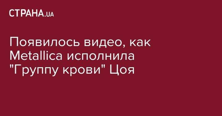 Виктор Цой - Появилось видео, как Metallica исполнила "Группу крови" Цоя - strana.ua - Москва - Россия