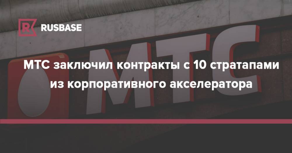 МТС заключил контракты с 10 стратапами из корпоративного акселератора - rb.ru