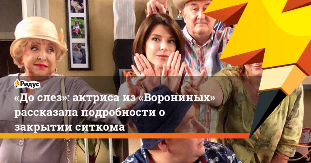 Екатерина Волкова - «До слез»: актриса из «Ворониных» рассказала подробности о закрытии ситкома. Ридус - ridus.ru - Сочи