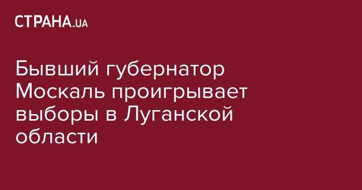 Алексей Кузнецов - Геннадий Москаль - Бывший губернатор Москаль проигрывает выборы в Луганской области - strana.ua - Украина - Луганская обл.