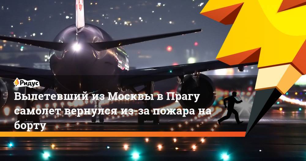 Вылетевший из Москвы в Прагу самолет вернулся из-за пожара на борту. Ридус - ridus.ru - Москва - Россия - Ереван - Прага