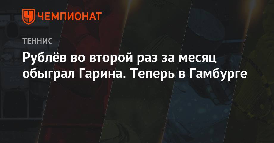 Кристьян Гарин - Андрей Рублев - Каспер Рууд - Рублёв во второй раз за месяц обыграл Гарина. Теперь в Гамбурге - championat.com - Норвегия - Россия