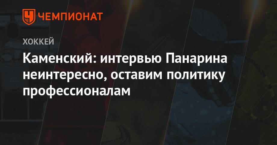 Артемий Панарин - Валерий Каменский - Каменский: интервью Панарина неинтересно, оставим политику профессионалам - championat.com - Россия - Владивосток